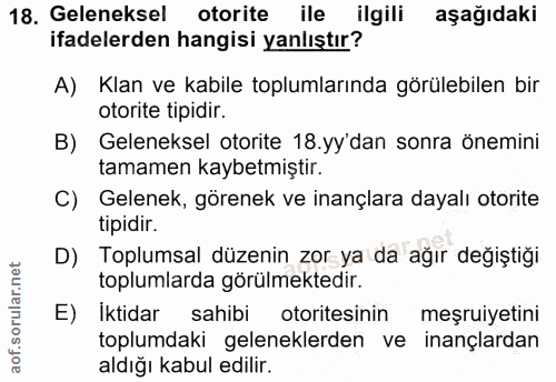 18. soru: Geleneksel otorite ile ilgili aşağıdaki ifadelerden hangisi yanlıştır? A) Klan ve kabile toplumlarında görülebilen bi…