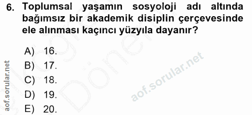 6. soru: Toplumsal yaşamın sosyoloji adı altında bağımsız bir akademik disiplin çerçevesinde ele alınması kaçıncı yüzyıla daya…