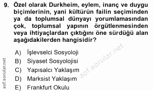 9. soru: Özel olarak Durkheim, eylem, inanç ve duygu biçimlerinin, yani kültürün failin seçiminden ya da toplumsal dünyayı yor…
