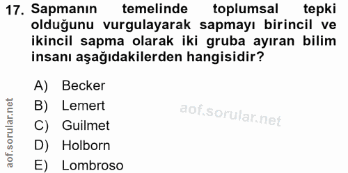 17. soru: Sapmanın temelinde toplumsal tepki olduğunu vurgulayarak sapmayı birincil ve ikincil sapma olarak iki gruba ayıran bi…