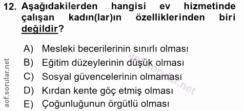 12. soru: Aşağıdakilerden hangisi ev hizmetinde çalışan kadın(lar)ın özelliklerinden biri değildir? A) Mesleki becerilerinin sı…
