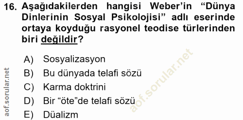 16. soru: Aşağıdakilerden hangisi Weber'in "Dünya Dinlerinin Sosyal Psikolojisi" adlı eserinde ortaya koyduğu rasyonel teodise…