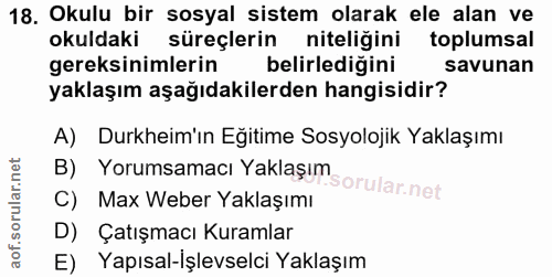 18. soru: Okulu bir sosyal sistem olarak ele alan ve okuldaki süreçlerin niteliğini toplumsal gereksinimlerin belirlediğini sav…