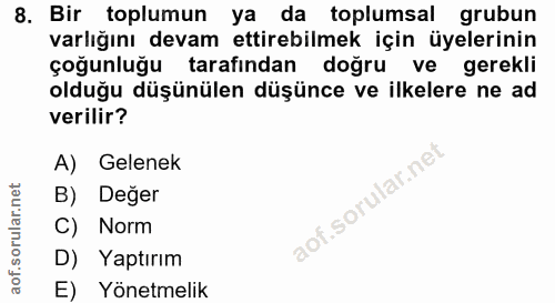 8. soru: Bir toplumun ya da toplumsal grubun varlığını devam ettirebilmek için üyelerinin çoğunluğu tarafından doğru ve gerekl…