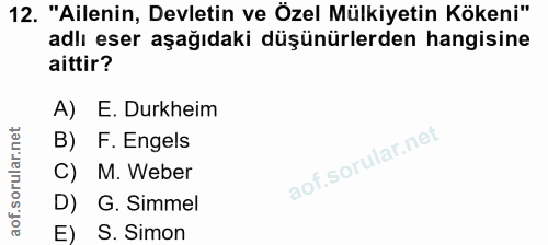 12. soru: "Ailenin, Devletin ve Özel Mülkiyetin Kökeni" adlı eser aşağıdaki düşünürlerden hangisine aittir? A) E. Durkheim B) F…