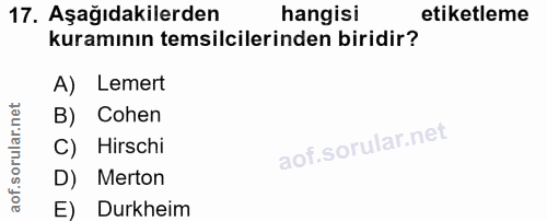17. soru: Aşağıdakilerden hangisi etiketleme kuramının temsilcilerinden biridir? A) Lemert B) Cohen C) Hirschi D) Merton E) Dur…