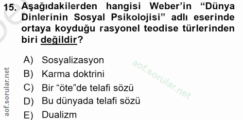 15. soru: Aşağıdakilerden hangisi Weber'in "Dünya Dinlerinin Sosyal Psikolojisi" adlı eserinde ortaya koyduğu rasyonel teodise…
