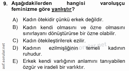9. soru: Aşağıdakilerden hangisi varoluşçu feminizme göre yanlıştır? A) Kadın ötekidir çünkü erkek değildir. B) Kadın kendi ol…
