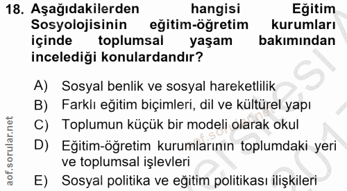 18. soru: Aşağıdakilerden hangisi Eğitim Sosyolojisinin egitim-ogretim kurumları içinde toplumsal yaşam bakımından incelediği k…