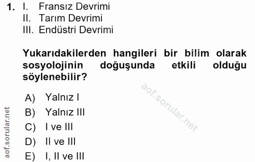 1. soru: I. Fransız Devrimi II. Tarım Devrimi III. Endüstri Devrimi Yukarıdakilerden hangileri bir bilim olarak sosyolojinin d…