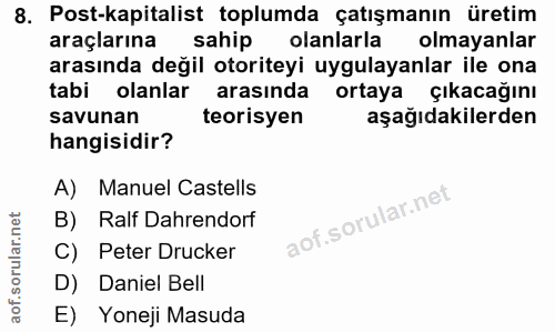 8. soru: Post-kapitalist toplumda çatışmanın üretim araçlarına sahip olanlarla olmayanlar arasında değil otoriteyi uygulayanla…