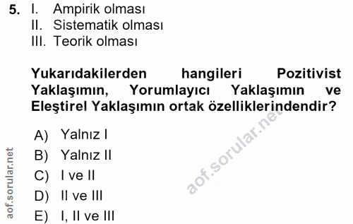 5. soru: l. Ampirik olması Il. Sistematik olması IlI. Teorik olması Yukarıdakilerden hangileri Pozitivist Yaklaşımın, Yorumlay…