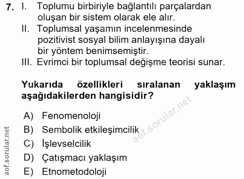 7. soru: 1. Toplumu birbiriyle bağlantılı parçalardan oluşan bir sistem olarak ele alır. Toplumsal yaşamın incelenmesinde pozi…