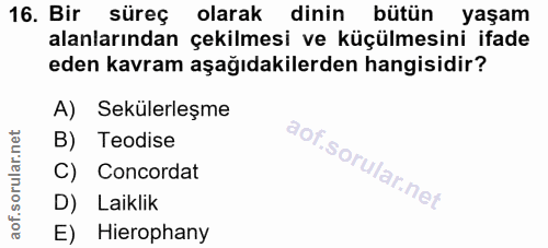 16. soru: Bir süreç olarak dinin bütün yaşam alanlarından çekilmesi ve küçülmesini ifade eden kavram aşağıdakilerden hangisidir…