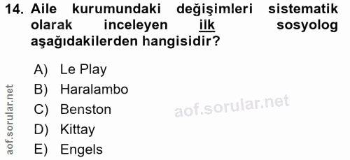 14. soru: Aile kurumundaki değişimleri sistematik olarak inceleyen ilk sosyolog aşağıdakilerden hangisidir? A) Le Play B) Haral…