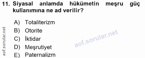 11. soru: Siyasal anlamda hükümetin meşru güç kullanımına ne ad verilir? A) Totaliterizm B) Otorite C) Iktidar D) Meşrutiyet E)…