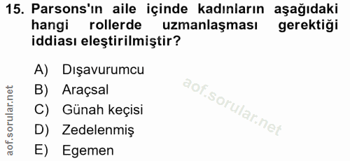 15. soru: Parsons'ın aile içinde kadınların aşağıdaki hangi rollerde uzmanlaşması gerektiği iddiası eleştirilmiştir? A) Dışavur…