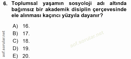 6. soru: Toplumsal yaşamın sosyoloji adı altında bağımsız bir akademik disiplin çerçevesinde ele alınması kaçıncı yüzyıla daya…