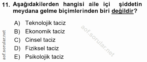 11. soru: Aşağıdakilerden hangisi aile içi siddetin meydana gelme biçimlerinden biri değildir? A) Teknolojik taciz B) Ekonomik…