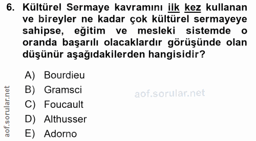 6. soru: Kültürel Sermaye kavramını ilk kez kullanan ve bireyler ne kadar çok kültürel sermayeye sahipse, eğitim ve mesleki si…