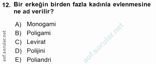 12. soru: Bir erkeğin birden fazla kadınla evlenmesine ne ad verilir? A) Monogami B) Poligami C) Levirat D) Polijini aof. E) Po…
