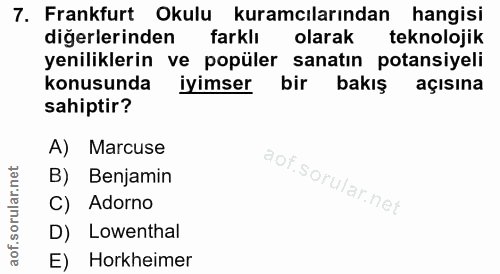 7. soru: Frankfurt Okulu kuramcılarından hangisi diğerlerinden farklı olarak teknolojik yeniliklerin ve popüler sanatın potans…