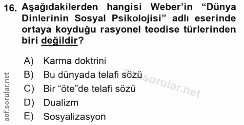 16. soru: Aşağıdakilerden hangisi Weber'in "Dünya Dinlerinin Sosyal Psikolojisi" adlı eserinde ortaya koyduğu rasyonel teodise…