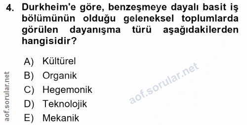 4. soru: Durkheim'e göre, benzeşmeye dayalı basit iş bölümünün olduğu geleneksel toplumlarda görülen dayanışma türü aşağıdakil…