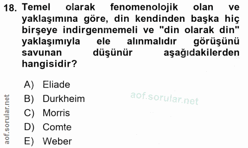 18. soru: Temel olarak fenomenolojik olan ve yaklaşımına göre, din kendinden başka hiç birşeye indirgenmemeli ve "din olarak di…