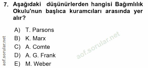 7. soru: Aşağıdaki düşünürlerden hangisi Bağımlılık Okulu'nun başlıca kuramcıları arasında yer alır? A) T. Parsons B) K. Marx…