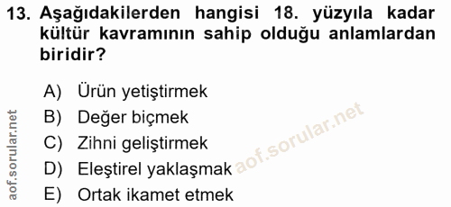 13. soru: Aşağıdakilerden hangisi 18. yüzyıla kadar kültür kavramının sahip olduğu anlamlardan biridir? A) Urün yetiştirmek B)…