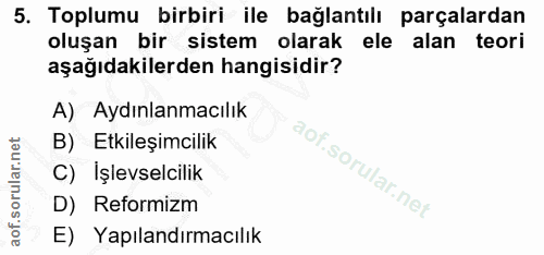 5. soru: Toplumu birbiri ile bağlantılı parçalardan oluşan bir sistem olarak ele alan teori aşağıdakilerden hangisidir? A) Ayd…