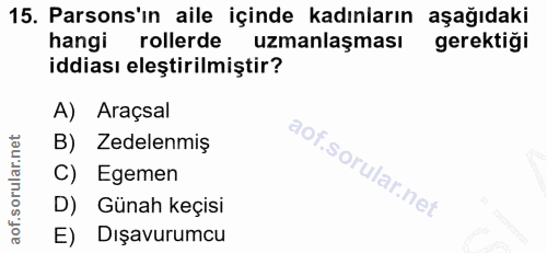 15. soru: Parsons'ın aile içinde kadınların aşağıdaki hangi rollerde uzmanlaşması gerektiği iddiası eleştirilmiştir? A) Araçsal…