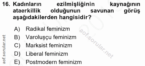 16. soru: Kadınların ezilmişliğinin kaynağının ataerkillik olduğunun savunan görüş aşağıdakilerden hangisidir? A) Radikal femin…