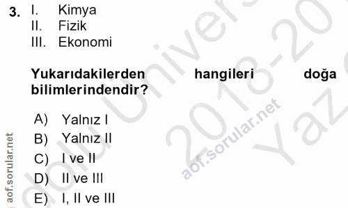 3. soru: I. Kimya Il. Fizik IlI. Ekonomi Yukarıdakilerden hangileri doğa bilimlerindendir? A) Yalnız l of. B) Yalnız I/ C) I v…