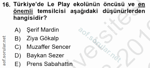 16. soru: Türkiye'de Le Play ekolünün öncüsü ve en önemli temsilcisi aşağıdaki düşünürlerden hangisidir? A) Şerif Mardin B) Ziy…