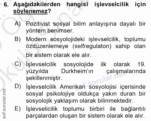 6. soru: Aşağıdakilerden hangisi işlevselcilik için söylenemez? A) Pozitivist sosyal bilim anlayışına dayalı bir yöntem benims…