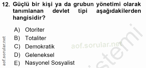 12. soru: Güçlü bir kişi ya da grubun yönetimi olarak tanımlanan devlet tipi aşağıdakilerden hangisidir? A) Otoriter B) Totalit…