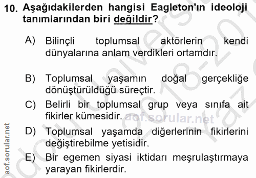 10. soru: Aşağıdakilerden hangisi Eagleton'ın ideoloji tanımlarından biri değildir? A) Bilinçli toplumsal aktörlerin kendi düny…