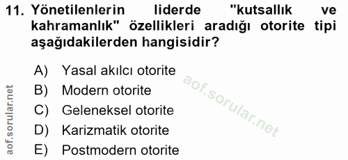 11. soru: Yönetilenlerin liderde "kutsallık ve kahramanlık" özellikleri aradığı otorite tipi aşağıdakilerden hangisidir? A) Yas…
