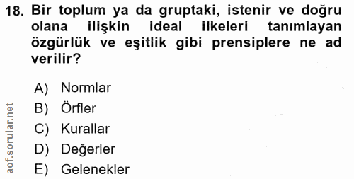 18. soru: Bir toplum ya da gruptaki, istenir ve doğru olana ilişkin ideal ilkeleri tanımlayan özgürlük ve eşitlik gibi prensipl…