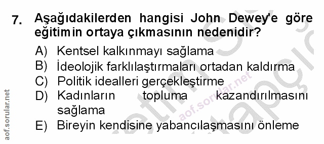 7. soru: Aşağıdakilerden hangisi John Dewey'e göre egitim in ortaya çıkmasının nedenidir? A) Kentsel kalkınmayı sağlama B) İde…