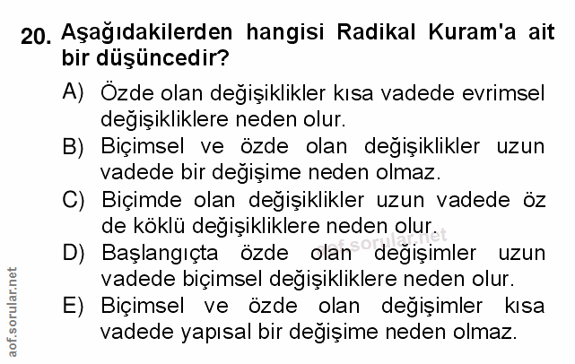 20. soru: Aşağıdakilerden hangisi Radikal Kuram'a ait bir düşüncedir? A) Özde olan değişiklikler kısa vadede evrimsel degişıkli…