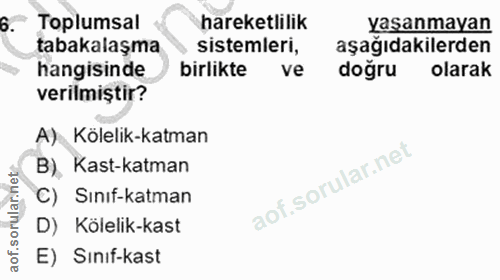 6. soru: Toplumsal hareketlilik yaşanmayan tabakalaşma sistemleri, aşağıdakilerden hangisinde birlikte ve doğru olarak verilmi…