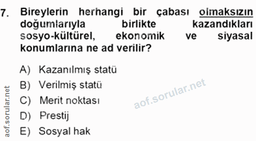 7. soru: Bireylerin herhangi bir çabası olmaksızın doğumlarıyla birlikte kazandıkları sosyo-kültürel, ekonomik ve siyasal konu…