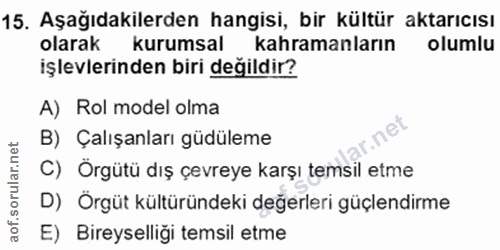 15. soru: Aşağıdakilerden hangisi, bir kültür aktarıcısı olarak kurumsal kahramanların olumlu işlevlerinden biri değildir? A) R…
