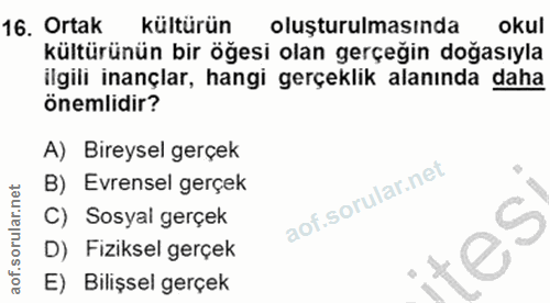 16. soru: Ortak kültürün oluşturulmasında okul kültürünün bir öğesi olan gerçeğin doğasıyla ilgili inançlar, hangi gerçeklik al…