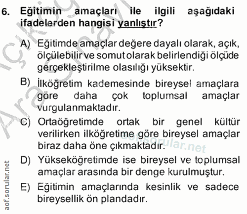 6. soru: Eğitimin amaçları ile ilgili aşağıdaki ifadelerden hangisi yanlıştır? A) Eğitimde amaçlar değere dayalı olarak, açık,…