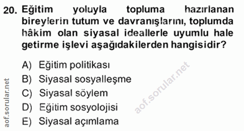 20. soru: Eğitim yoluyla topluma hazırlanan bireylerin tutum ve davranışlarını, toplumda hâkim olan siyasal ideallerle uyumlu h…