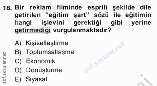 18. soru: Bir reklam filminde esprili şekilde dile getirilen "eğitim şart" sözü ile eğitimin hangi işlevini gerektiği gibi yeri…